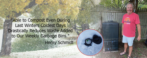 "Able to Compost Even During Last Winters Coldest Days Drastically Reduces Waste Added to Our Weekly Garbage Bins."